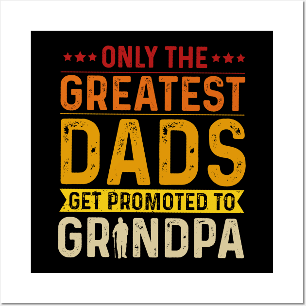 Only The Best Dads Get Promoted To Grandpa For Men Grandpa Wall Art by Satansplain, Dr. Schitz